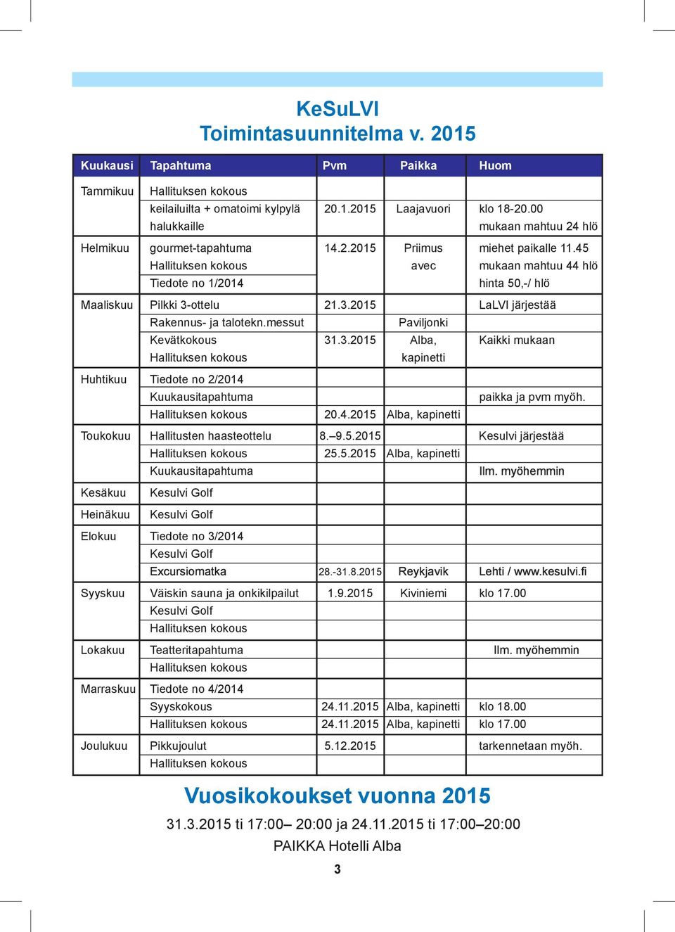 ottelu 21.3.2015 LaLVI järjestää Rakennus- ja talotekn.messut Paviljonki Kevätkokous 31.3.2015 Alba, Kaikki mukaan kapinetti Huhtikuu Tiedote no 2/2014 Kuukausitapahtuma 20.4.2015 Alba, kapinetti paikka ja pvm myöh.