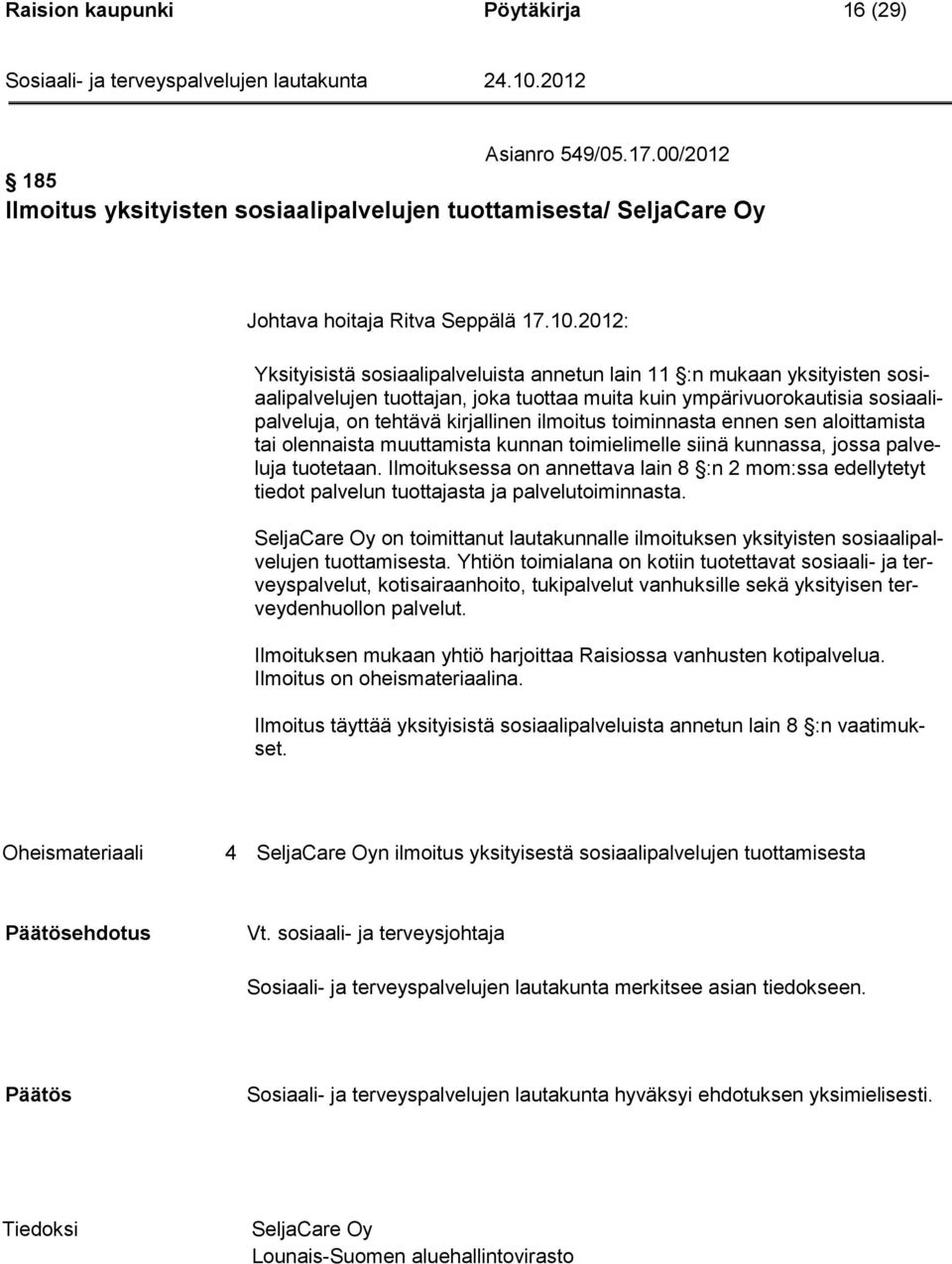 ilmoitus toiminnasta ennen sen aloittamista tai olennaista muuttamista kunnan toimielimelle siinä kunnassa, jossa palveluja tuotetaan.