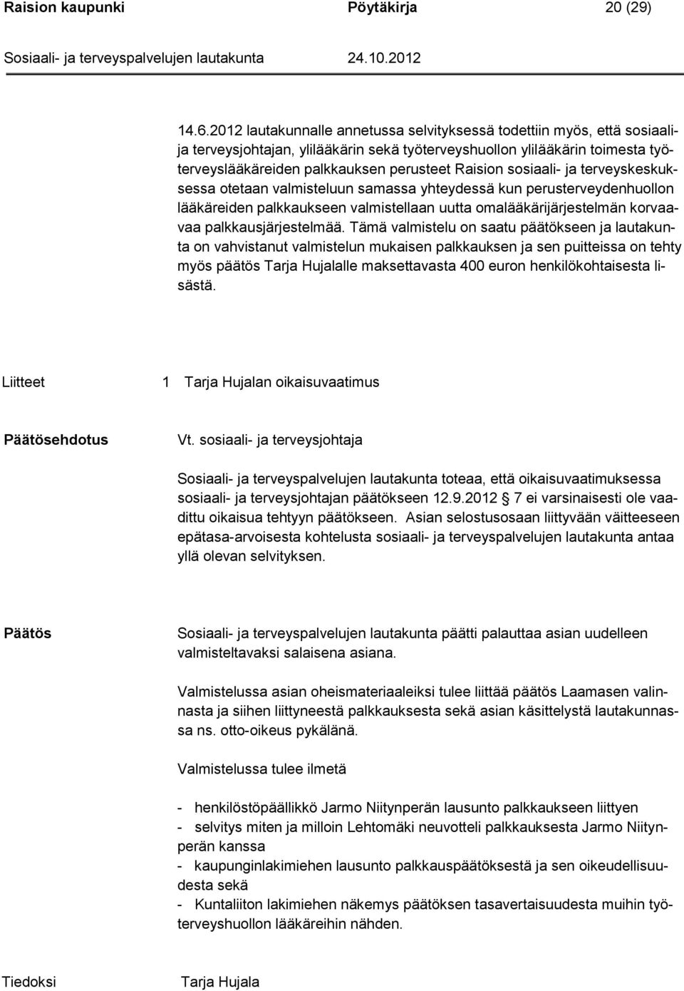 sosiaali- ja terveyskeskuksessa otetaan valmisteluun samassa yhteydessä kun perusterveydenhuollon lääkäreiden palkkaukseen valmistellaan uutta omalääkärijärjestelmän korvaavaa palkkausjärjestelmää.