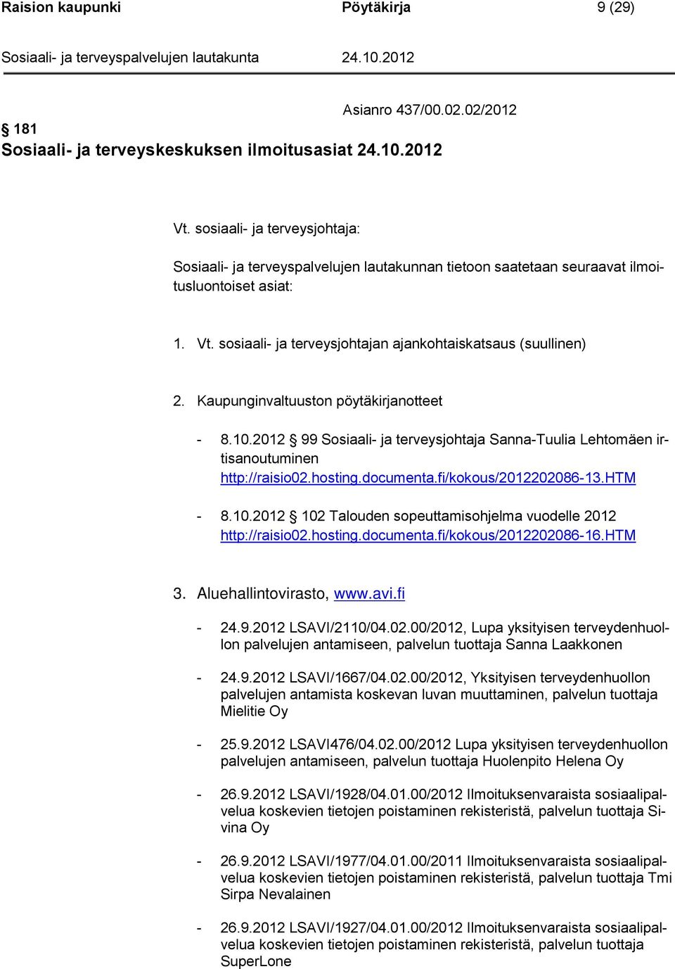 Kaupunginvaltuuston pöytäkirjanotteet - 8.10.2012 99 Sosiaali- ja terveysjohtaja Sanna-Tuulia Lehtomäen irtisanoutuminen http://raisio02.hosting.documenta.fi/kokous/2012202086-13.htm - 8.10.2012 102 Talouden sopeuttamisohjelma vuodelle 2012 http://raisio02.