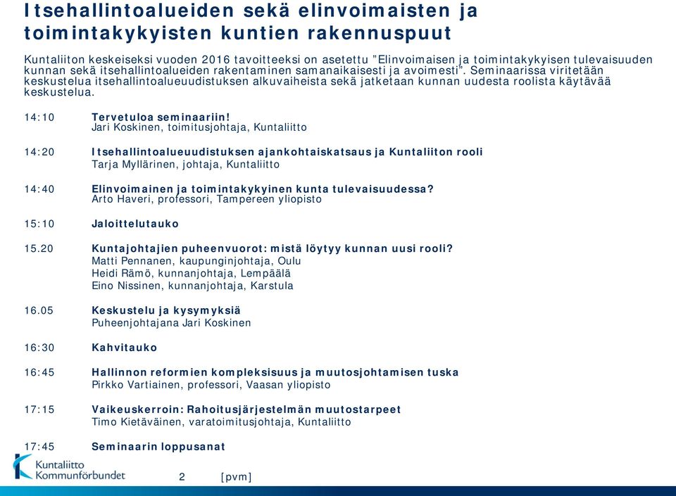 Seminaarissa viritetään keskustelua itsehallintoalueuudistuksen alkuvaiheista sekä jatketaan kunnan uudesta roolista käytävää keskustelua. 14:10 Tervetuloa seminaariin!