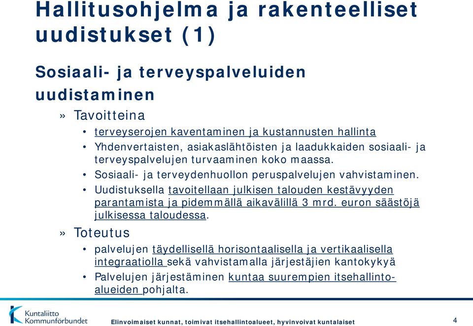 Uudistuksella tavoitellaan julkisen talouden kestävyyden parantamista ja pidemmällä aikavälillä 3 mrd. euron säästöjä julkisessa taloudessa.