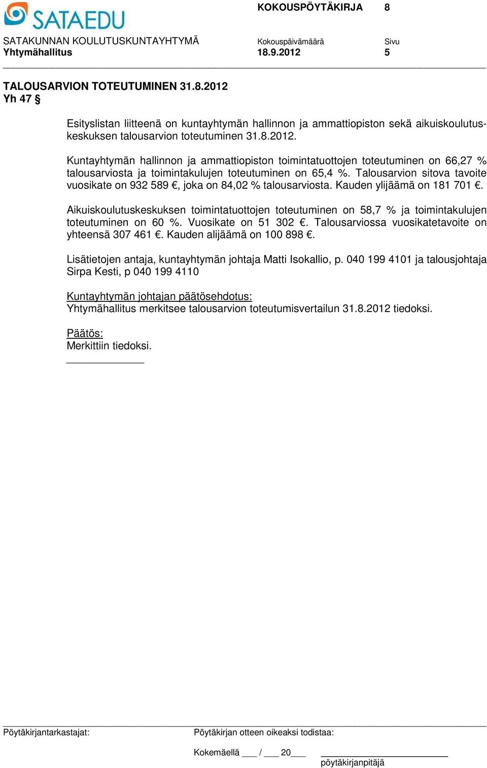 Aikuiskoulutuskeskuksen toimintatuottojen toteutuminen on 58,7 % ja toimintakulujen toteutuminen on 60 %. Vuosikate on 51 302. Talousarviossa vuosikatetavoite on yhteensä 307 461.