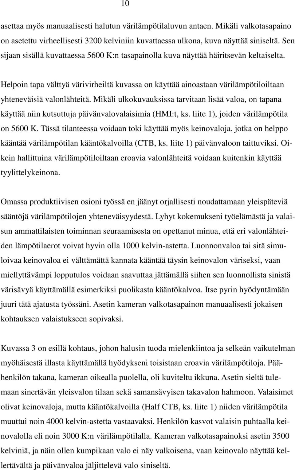 Helpoin tapa välttyä värivirheiltä kuvassa on käyttää ainoastaan värilämpötiloiltaan yhteneväisiä valonlähteitä.