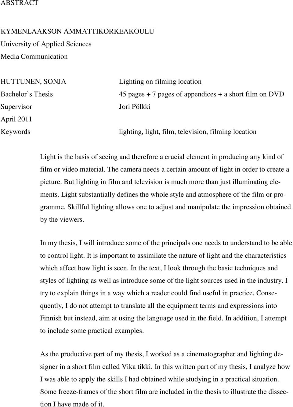 video material. The camera needs a certain amount of light in order to create a picture. But lighting in film and television is much more than just illuminating elements.