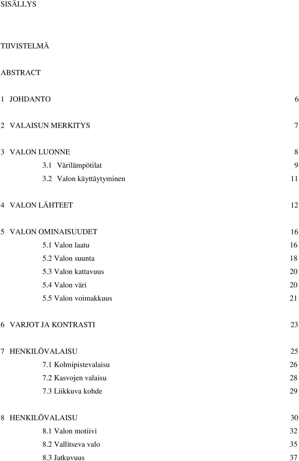 3 Valon kattavuus 20 5.4 Valon väri 20 5.5 Valon voimakkuus 21 6 VARJOT JA KONTRASTI 23 7 HENKILÖVALAISU 25 7.