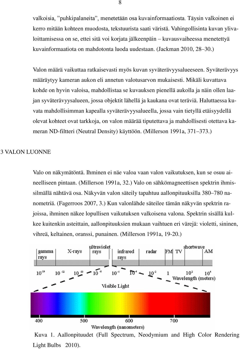 ) Valon määrä vaikuttaa ratkaisevasti myös kuvan syväterävyysalueeseen. Syväterävyys määräytyy kameran aukon eli annetun valotusarvon mukaisesti.