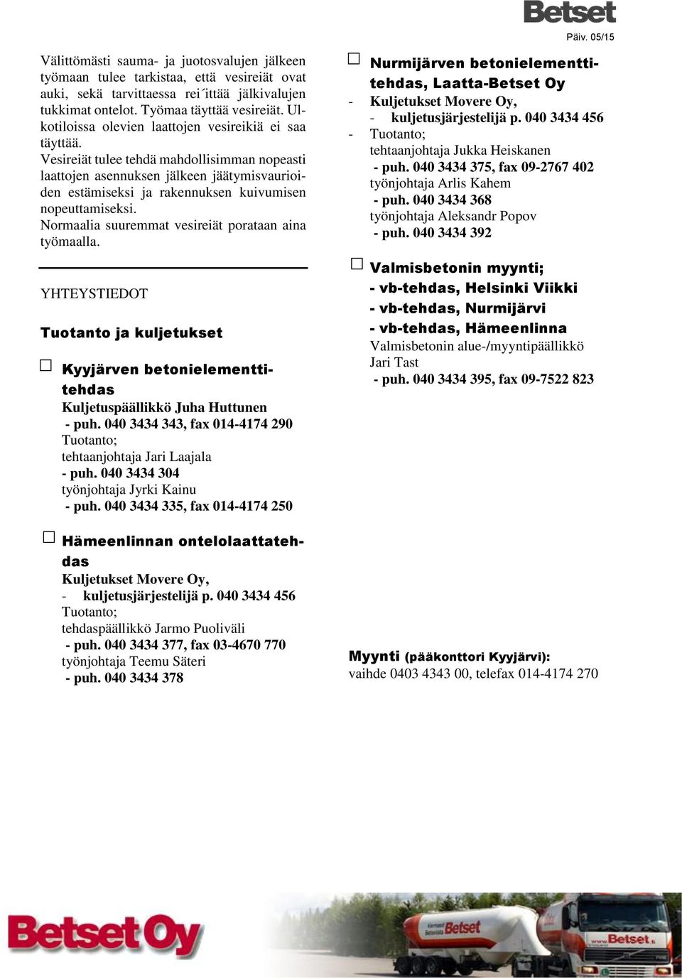 Vesireiät tulee tehdä mahdollisimman nopeasti laattojen asennuksen jälkeen jäätymisvaurioiden estämiseksi ja rakennuksen kuivumisen nopeuttamiseksi.