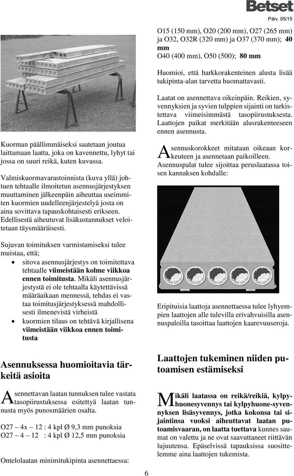 Valmiskuormavarastoinnista (kuva yllä) johtuen tehtaalle ilmoitetun asennusjärjestyksen muuttaminen jälkeenpäin aiheuttaa useimmiten kuormien uudelleenjärjestelyä josta on aina sovittava