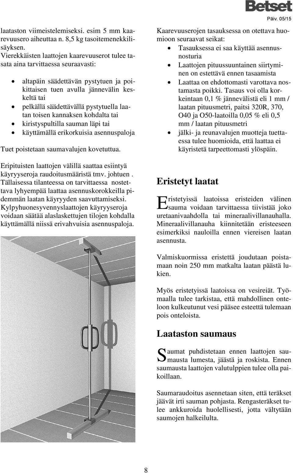 laatan toisen kannaksen kohdalta tai kiristyspultilla sauman läpi tai käyttämällä erikorkuisia asennuspaloja Tuet poistetaan saumavalujen kovetuttua.