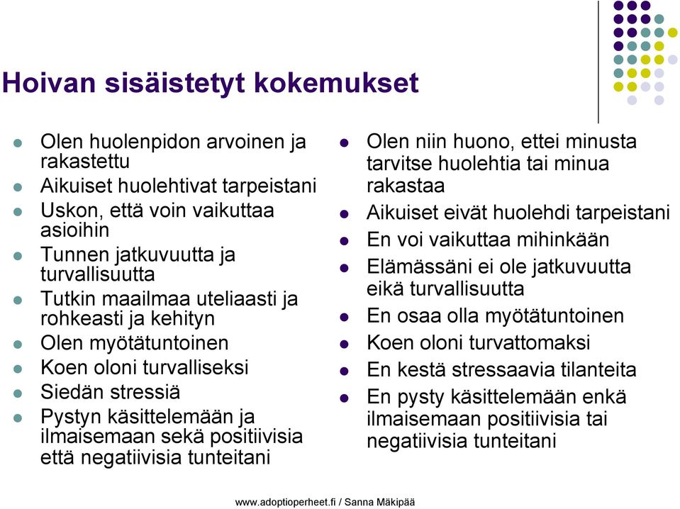 negatiivisia tunteitani Olen niin huono, ettei minusta tarvitse huolehtia tai minua rakastaa Aikuiset eivät huolehdi tarpeistani En voi vaikuttaa mihinkään Elämässäni ei ole