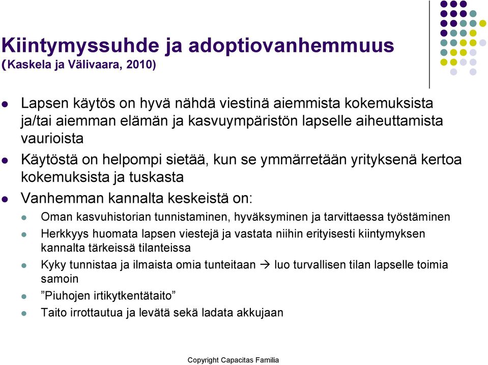 tunnistaminen, hyväksyminen ja tarvittaessa työstäminen Herkkyys huomata lapsen viestejä ja vastata niihin erityisesti kiintymyksen kannalta tärkeissä tilanteissa Kyky