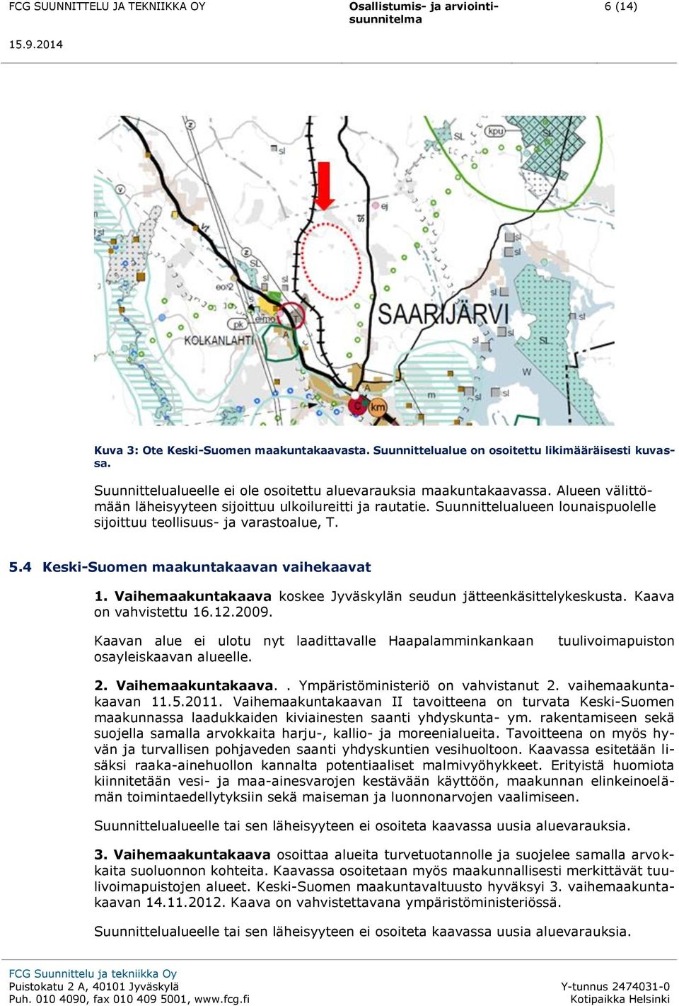 Vaihemaakuntakaava koskee Jyväskylän seudun jätteenkäsittelykeskusta. Kaava on vahvistettu 16.12.2009. Kaavan alue ei ulotu nyt laadittavalle Haapalamminkankaan osayleiskaavan alueelle.
