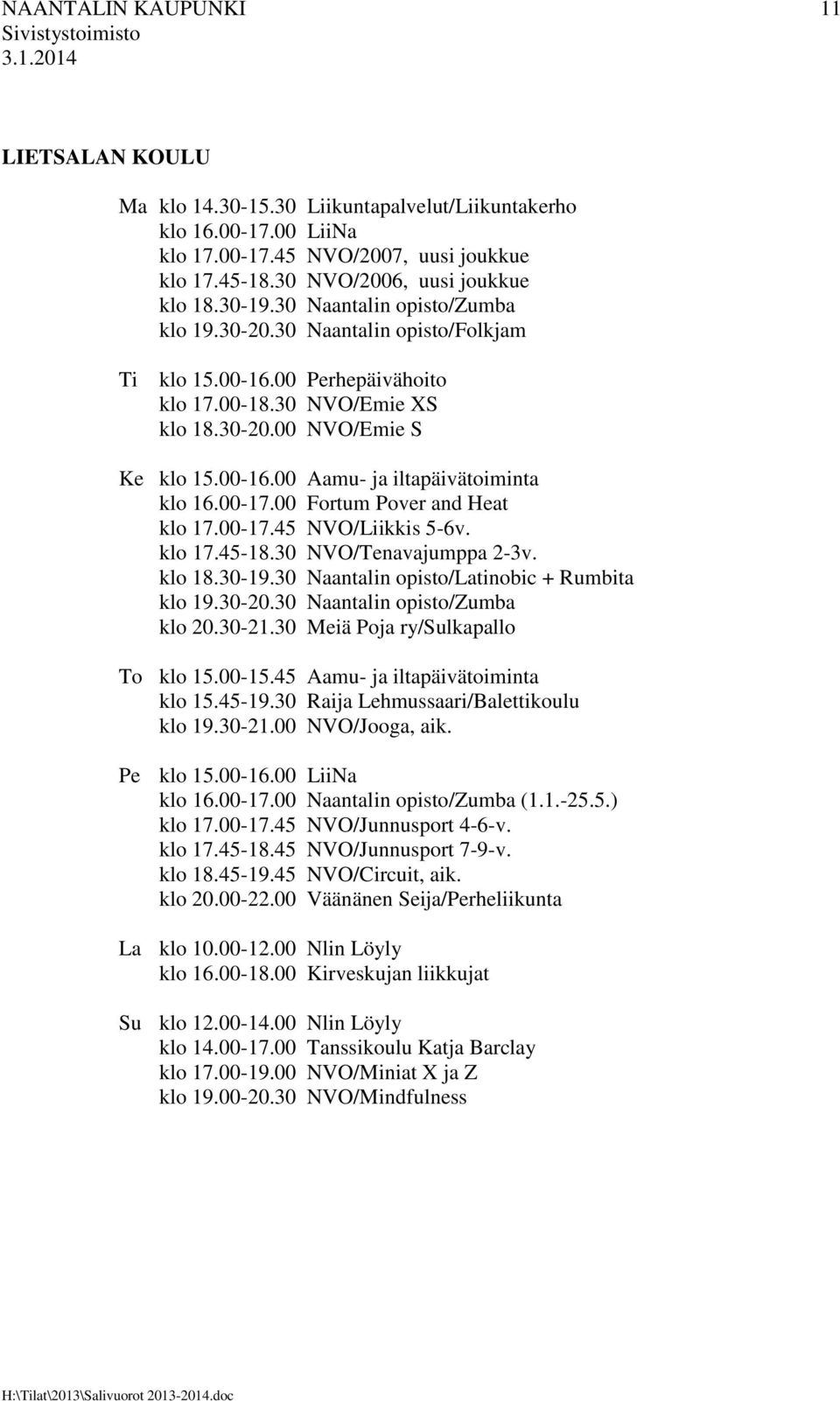 00-17.00 Fortum Pover and Heat klo 17.00-17.45 NVO/Liikkis 5-6v. klo 17.45-18.30 NVO/Tenavajumppa 2-3v. klo 18.30-19.30 Naantalin opisto/latinobic + Rumbita klo 19.30-20.