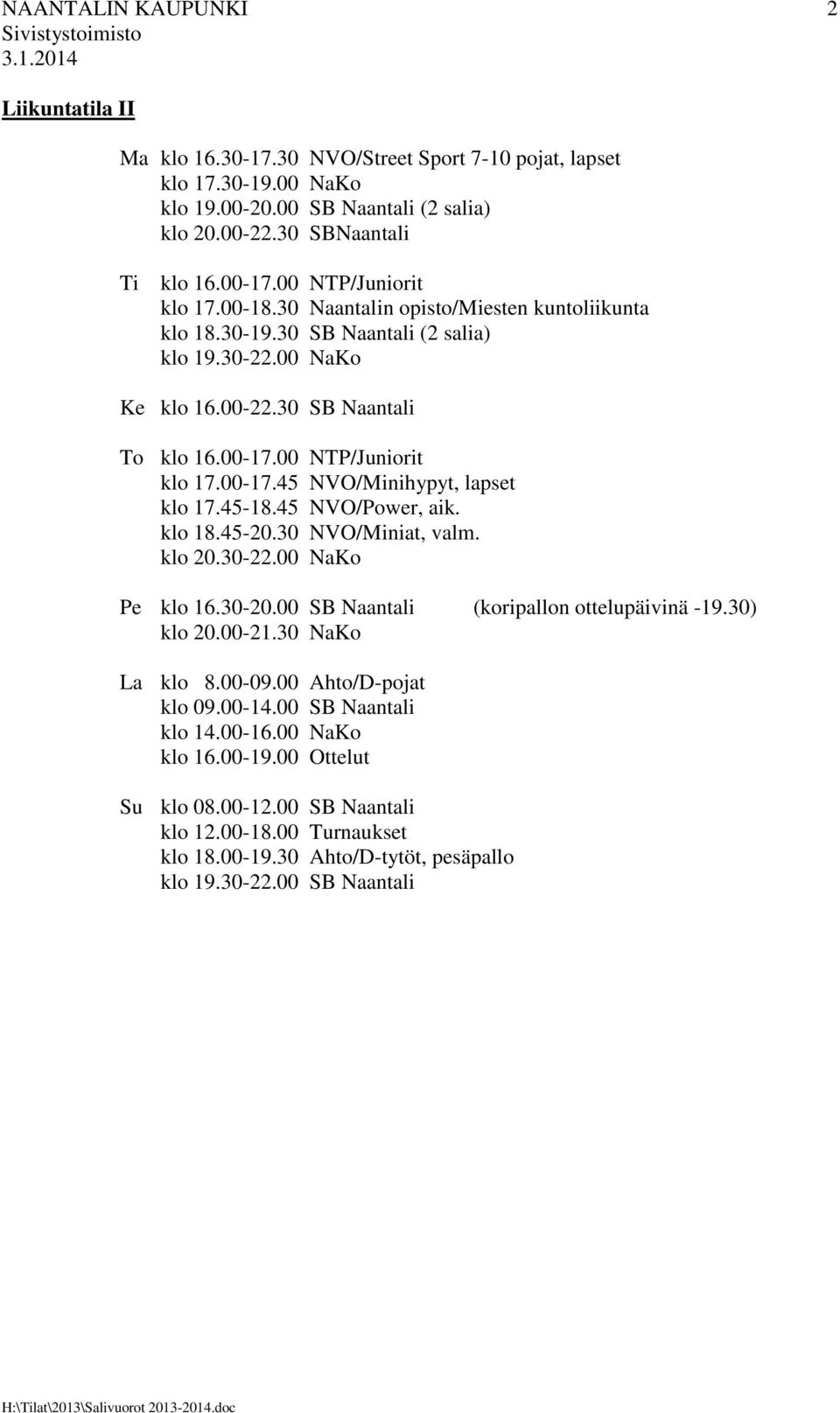 00 NTP/Juniorit klo 17.00-17.45 NVO/Minihypyt, lapset klo 17.45-18.45 NVO/Power, aik. klo 18.45-20.30 NVO/Miniat, valm. klo 20.30-22.00 NaKo Pe klo 16.30-20.