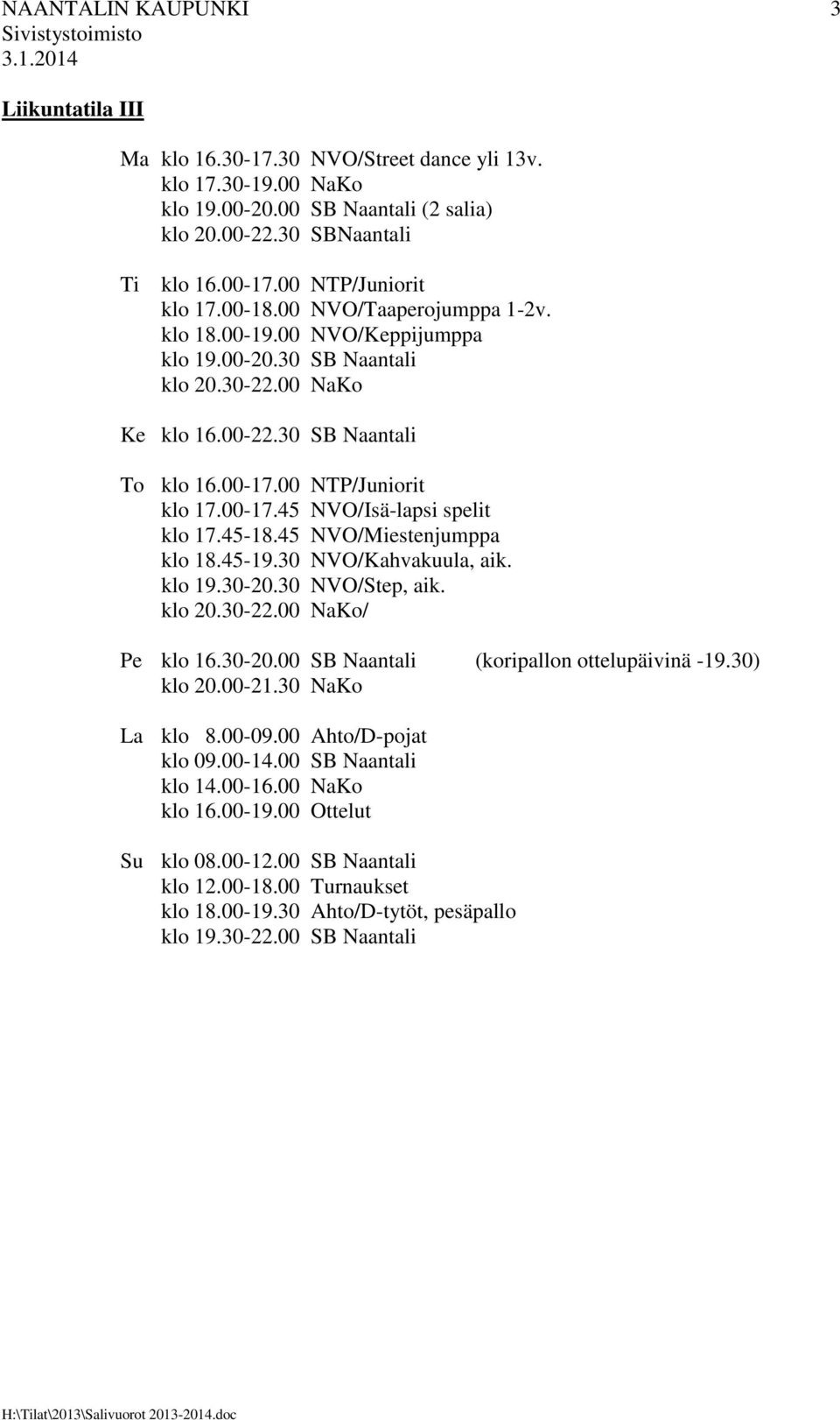 00 NTP/Juniorit klo 17.00-17.45 NVO/Isä-lapsi spelit klo 17.45-18.45 NVO/Miestenjumppa klo 18.45-19.30 NVO/Kahvakuula, aik. klo 19.30-20.30 NVO/Step, aik. klo 20.30-22.00 NaKo/ Pe klo 16.30-20.00 SB Naantali (koripallon ottelupäivinä -19.