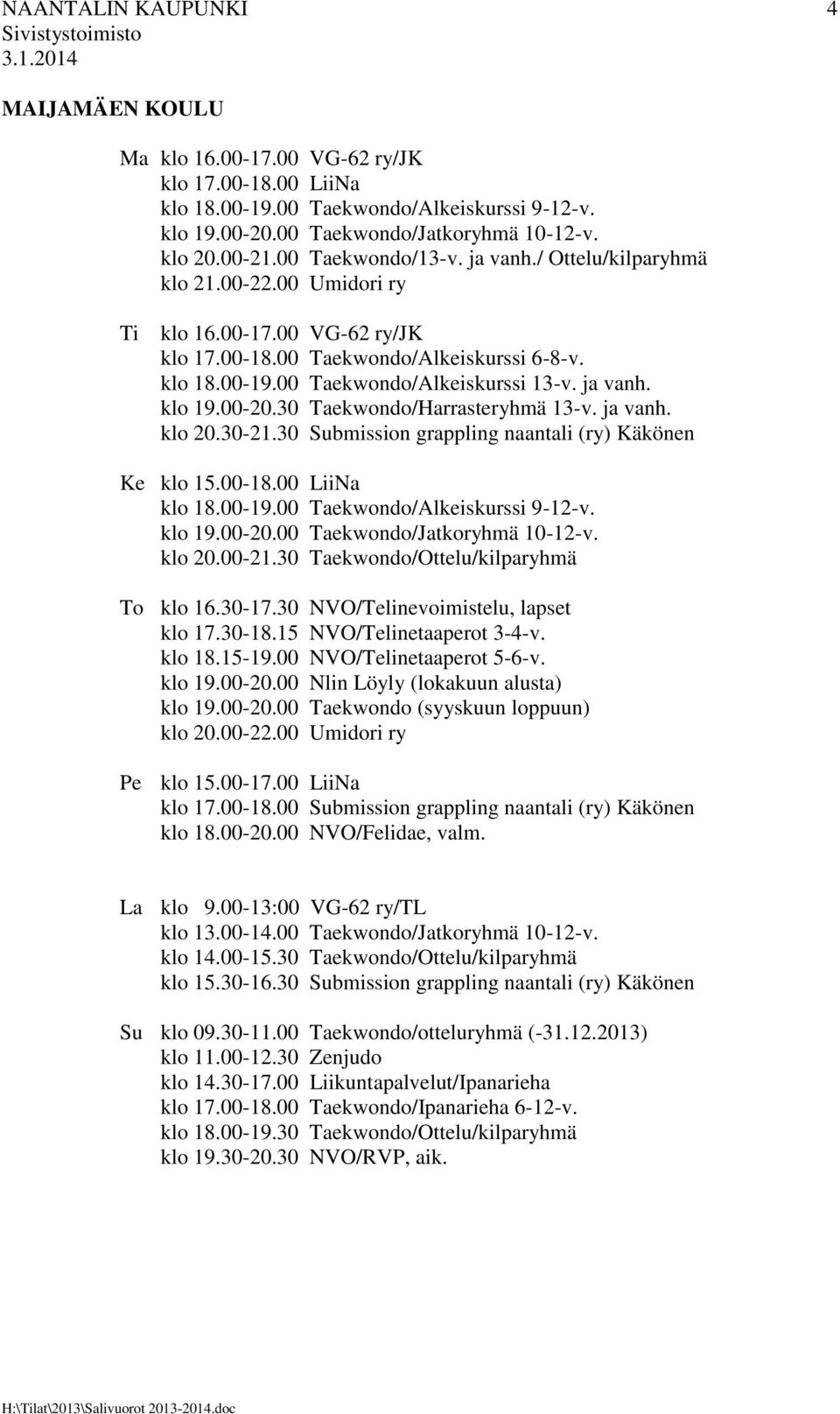 ja vanh. klo 19.00-20.30 Taekwondo/Harrasteryhmä 13-v. ja vanh. klo 20.30-21.30 Submission grappling naantali (ry) Käkönen Ke klo 15.00-18.00 LiiNa klo 18.00-19.00 Taekwondo/Alkeiskurssi 9-12-v.