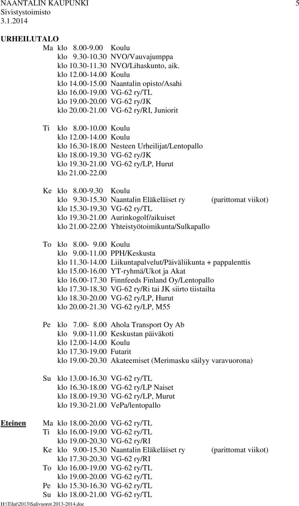 30 VG-62 ry/jk klo 19.30-21.00 VG-62 ry/lp, Hurut klo 21.00-22.00 Ke klo 8.00-9.30 Koulu klo 9.30-15.30 Naantalin Eläkeläiset ry (parittomat viikot) klo 15.30-19.30 VG-62 ry/tl klo 19.30-21.00 Aurinkogolf/aikuiset klo 21.