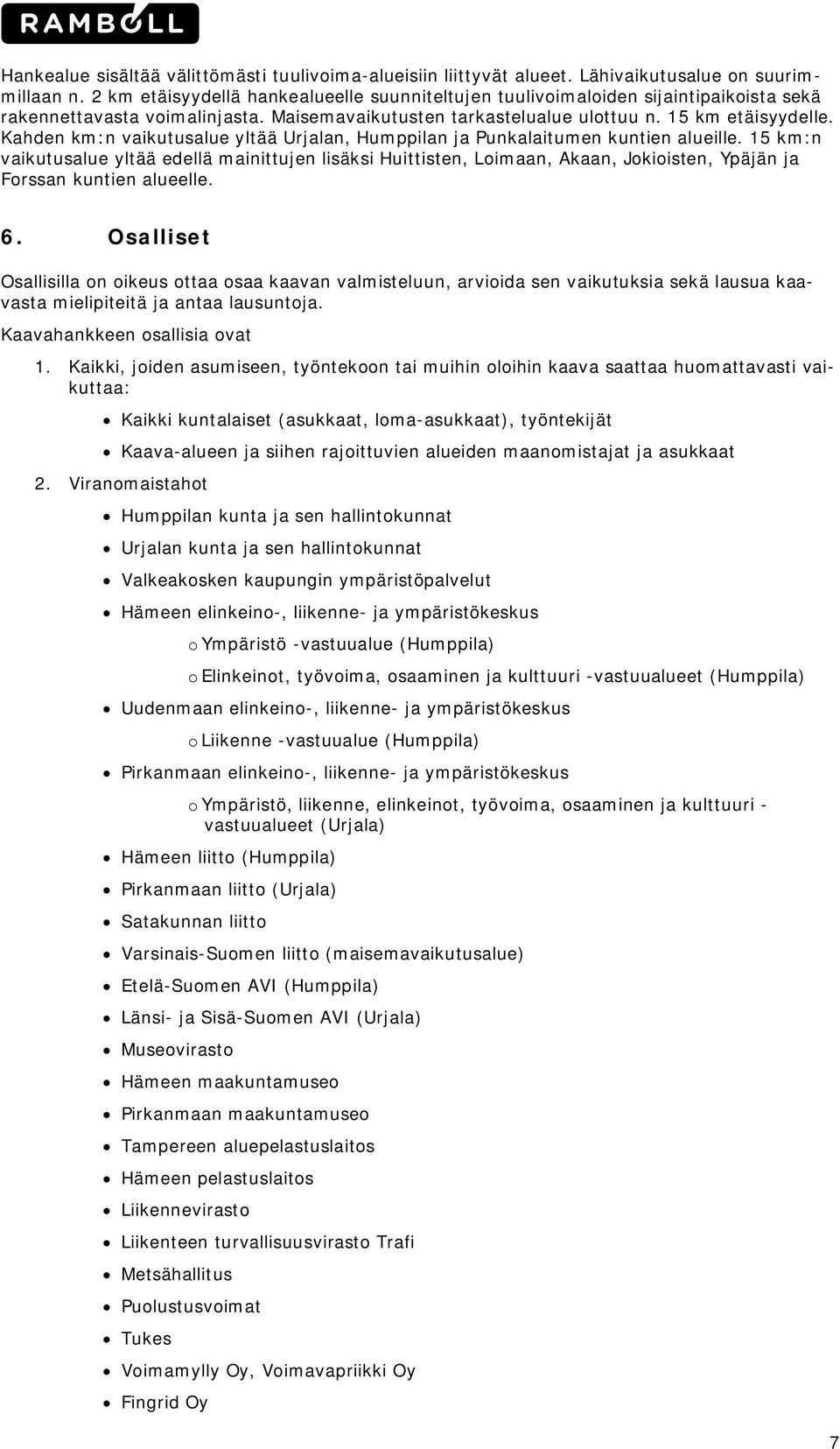 Kahden km:n vaikutusalue yltää Urjalan, Humppilan ja Punkalaitumen kuntien alueille.