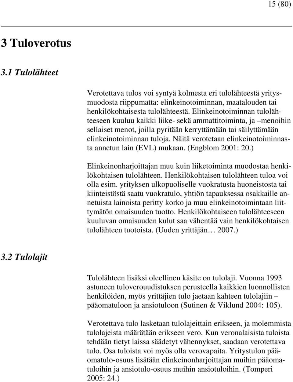 Näitä verotetaan elinkeinotoiminnasta annetun lain (EVL) mukaan. (Engblom 2001: 20.) Elinkeinonharjoittajan muu kuin liiketoiminta muodostaa henkilökohtaisen tulolähteen.