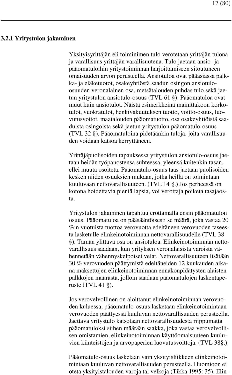 Ansiotuloa ovat pääasiassa palkka- ja eläketuotot, osakeyhtiöstä saadun osingon ansiotuloosuuden veronalainen osa, metsätalouden puhdas tulo sekä jaetun yritystulon ansiotulo-osuus (TVL 61 ).