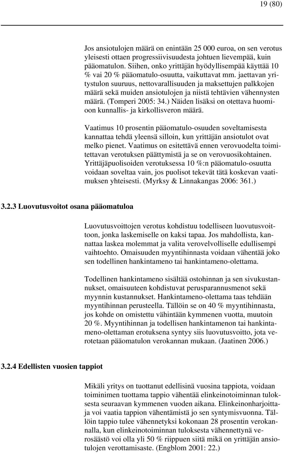 jaettavan yritystulon suuruus, nettovarallisuuden ja maksettujen palkkojen määrä sekä muiden ansiotulojen ja niistä tehtävien vähennysten määrä. (Tomperi 2005: 34.