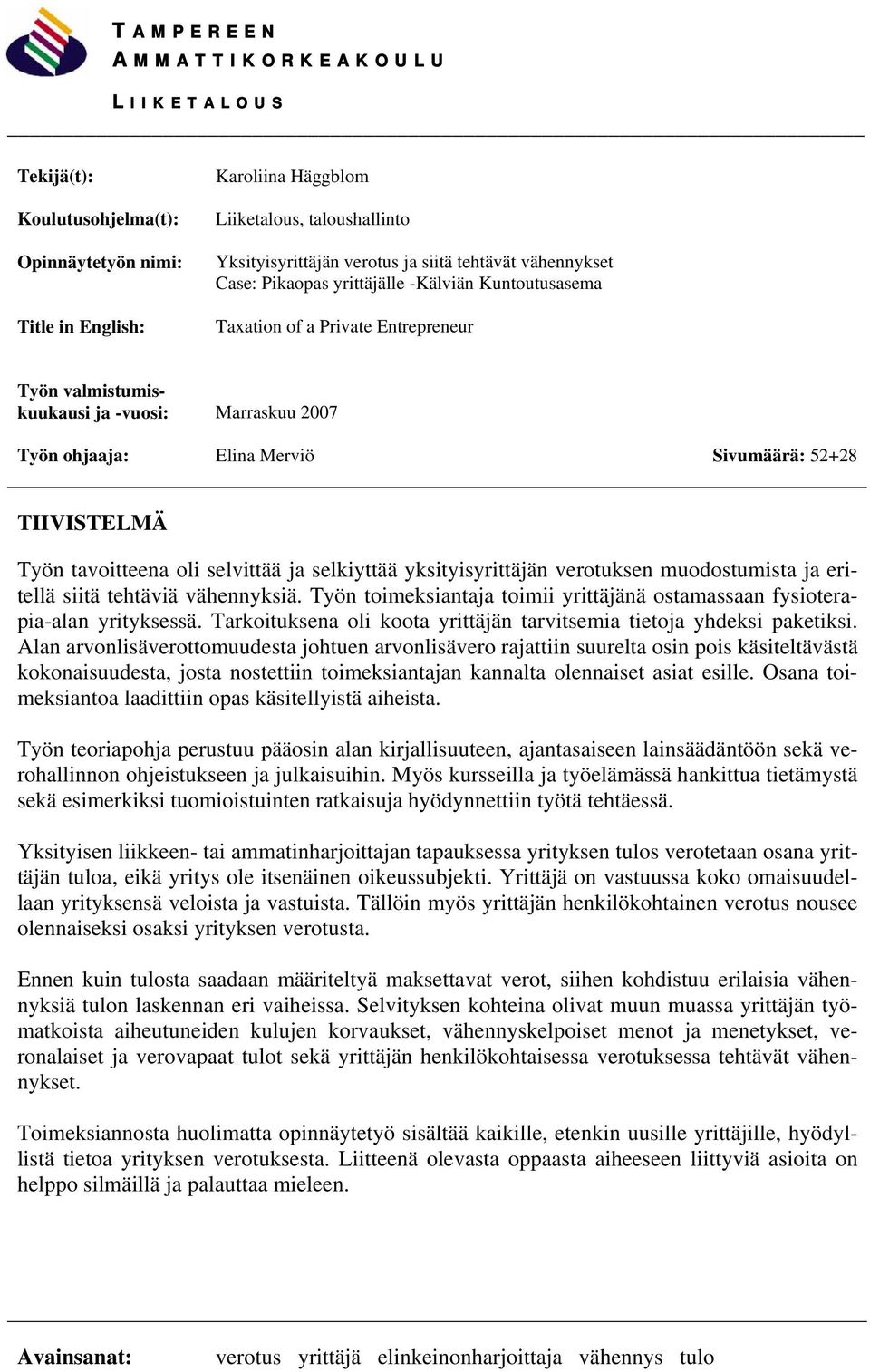 52+28 TIIVISTELMÄ Työn tavoitteena oli selvittää ja selkiyttää yksityisyrittäjän verotuksen muodostumista ja eritellä siitä tehtäviä vähennyksiä.