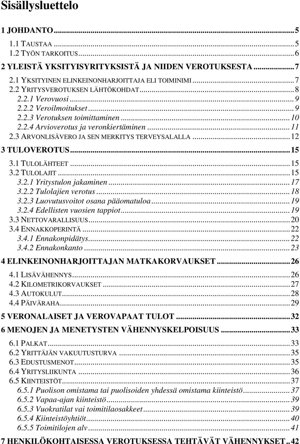 ..15 3.1 TULOLÄHTEET...15 3.2 TULOLAJIT...15 3.2.1 Yritystulon jakaminen...17 3.2.2 Tulolajien verotus...18 3.2.3 Luovutusvoitot osana pääomatuloa...19 3.2.4 Edellisten vuosien tappiot...19 3.3 NETTOVARALLISUUS.