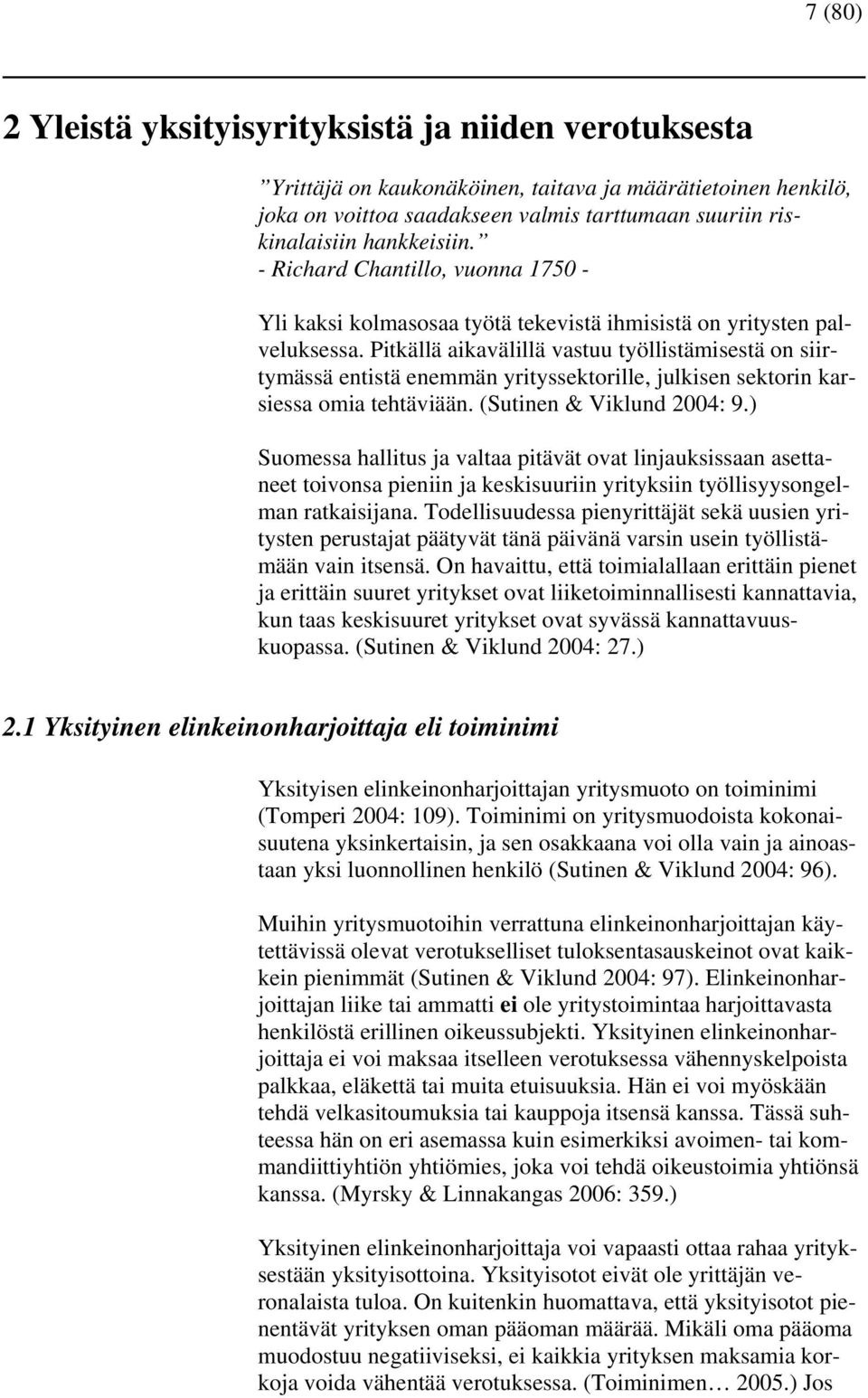 Pitkällä aikavälillä vastuu työllistämisestä on siirtymässä entistä enemmän yrityssektorille, julkisen sektorin karsiessa omia tehtäviään. (Sutinen & Viklund 2004: 9.