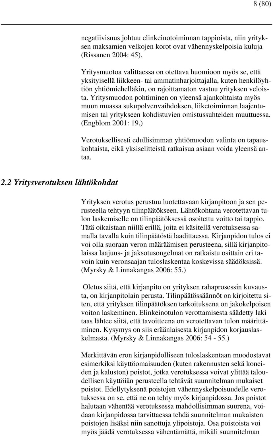 Yritysmuodon pohtiminen on yleensä ajankohtaista myös muun muassa sukupolvenvaihdoksen, liiketoiminnan laajentumisen tai yritykseen kohdistuvien omistussuhteiden muuttuessa. (Engblom 2001: 19.