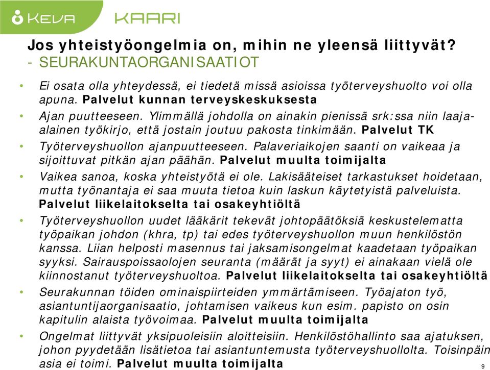 Palvelut TK Työterveyshuollon ajanpuutteeseen. Palaveriaikojen saanti on vaikeaa ja sijoittuvat pitkän ajan päähän. Palvelut muulta toimijalta Vaikea sanoa, koska yhteistyötä ei ole.