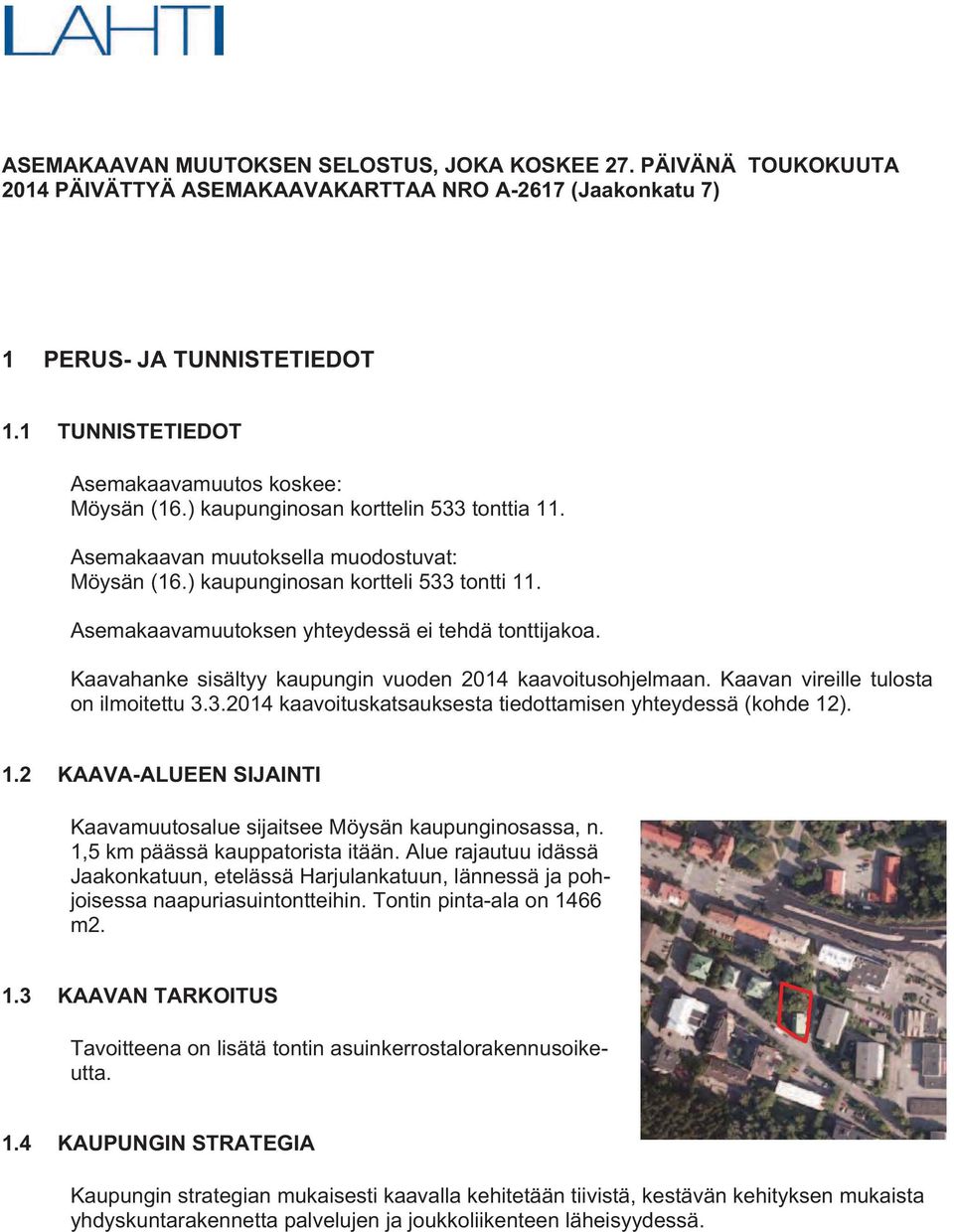 Asemakaavamuutoksen yhteydessä ei tehdä tonttijakoa. Kaavahanke sisältyy kaupungin vuoden 2014 kaavoitusohjelmaan. Kaavan vireille tulosta on ilmoitettu 3.