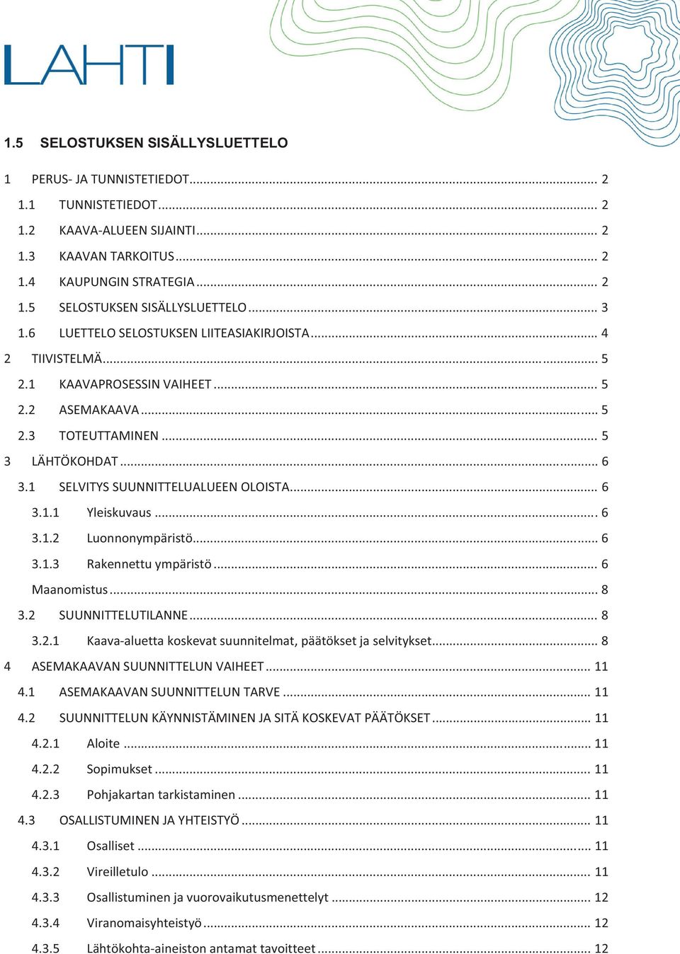 .. 6 3.1.1 Yleiskuvaus... 6 3.1.2 Luonnonympäristö... 6 3.1.3 Rakennettu ympäristö... 6 Maanomistus... 8 3.2 SUUNNITTELUTILANNE... 8 3.2.1 Kaava aluetta koskevat suunnitelmat, päätökset ja selvitykset.