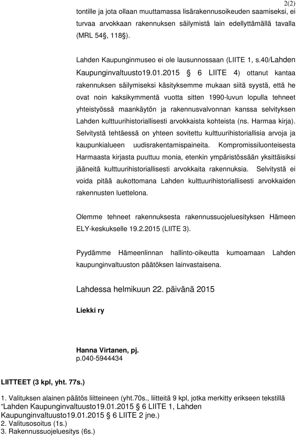 2015 6 LIITE 4) ottanut kantaa rakennuksen säilymiseksi käsityksemme mukaan siitä syystä, että he ovat noin kaksikymmentä vuotta sitten 1990-luvun lopulla tehneet yhteistyössä maankäytön ja