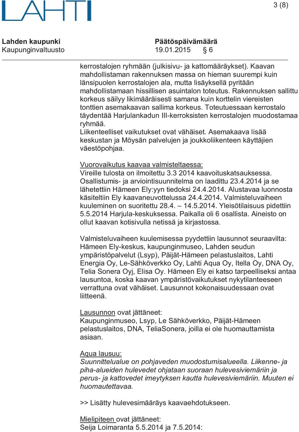 Rakennuksen sallittu korkeus säilyy likimääräisesti samana kuin korttelin viereisten tonttien asemakaavan sallima korkeus.