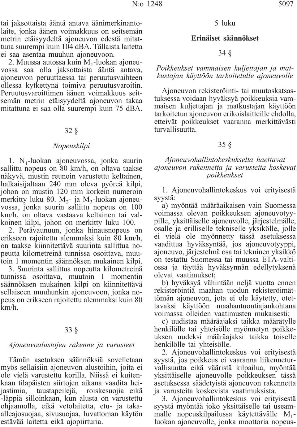 Muussa autossa kuin M 1 -luokan ajoneuvossa saa olla jaksottaista ääntä antava, ajoneuvon peruuttaessa tai peruutusvaihteen ollessa kytkettynä toimiva peruutusvaroitin.