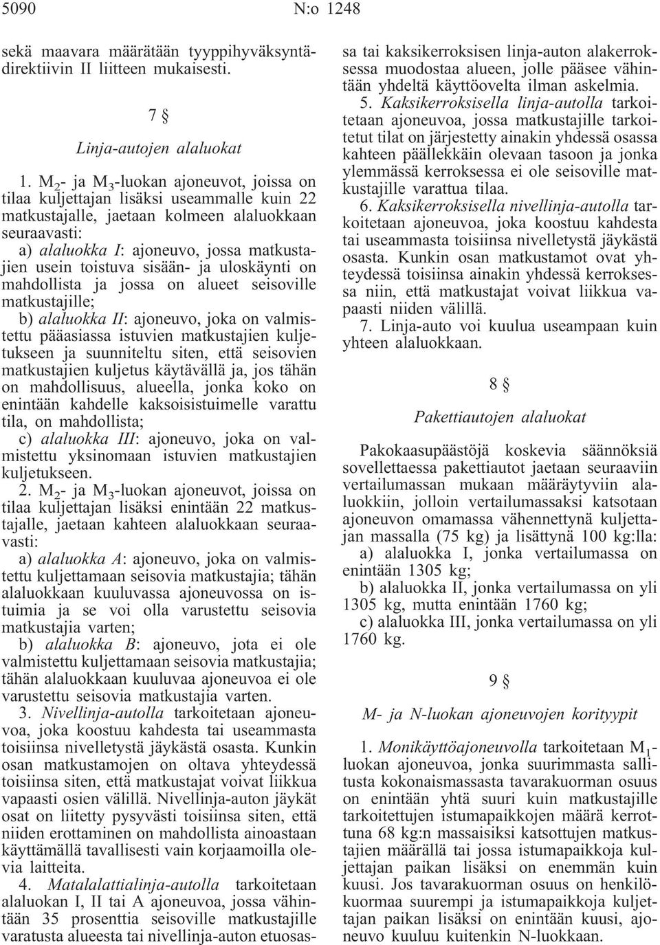 toistuva sisään- ja uloskäynti on mahdollista ja jossa on alueet seisoville matkustajille; b) alaluokka II: ajoneuvo, joka on valmistettu pääasiassa istuvien matkustajien kuljetukseen ja suunniteltu