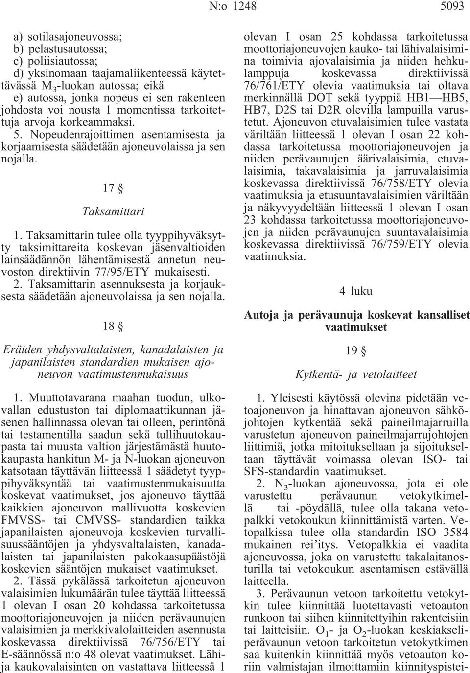 Taksamittarin tulee olla tyyppihyväksytty taksimittareita koskevan jäsenvaltioiden lainsäädännön lähentämisestä annetun neuvoston direktiivin 77/95/ETY mukaisesti. 2.