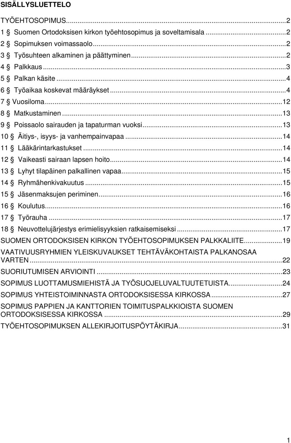 ..14 11 Lääkärintarkastukset...14 12 Vaikeasti sairaan lapsen hoito...14 13 Lyhyt tilapäinen palkallinen vapaa...15 14 Ryhmähenkivakuutus...15 15 Jäsenmaksujen periminen...16 16 Koulutus.