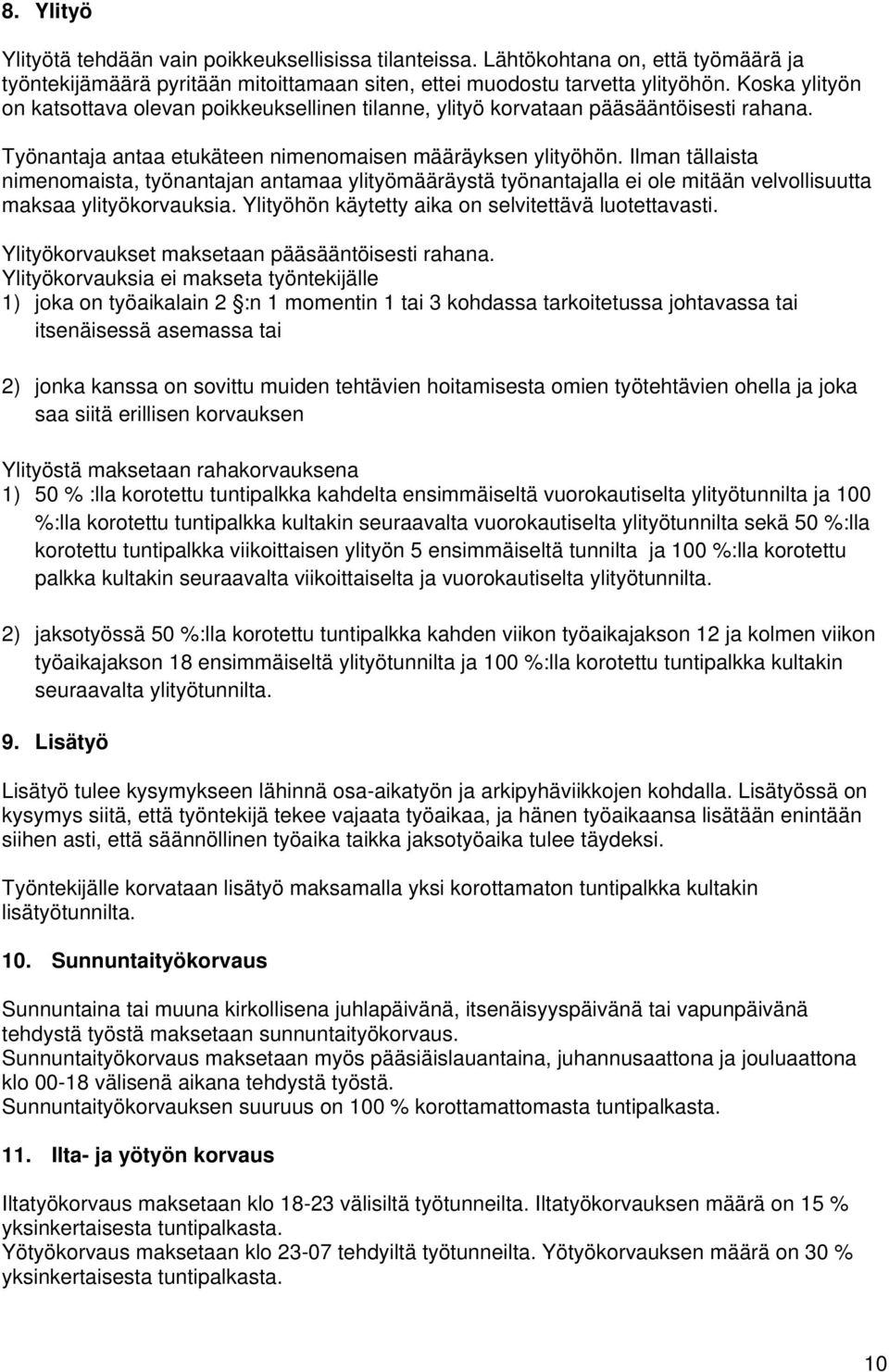 Ilman tällaista nimenomaista, työnantajan antamaa ylityömääräystä työnantajalla ei ole mitään velvollisuutta maksaa ylityökorvauksia. Ylityöhön käytetty aika on selvitettävä luotettavasti.