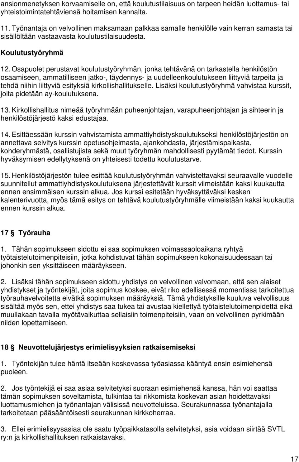 Osapuolet perustavat koulutustyöryhmän, jonka tehtävänä on tarkastella henkilöstön osaamiseen, ammatilliseen jatko-, täydennys- ja uudelleenkoulutukseen liittyviä tarpeita ja tehdä niihin liittyviä