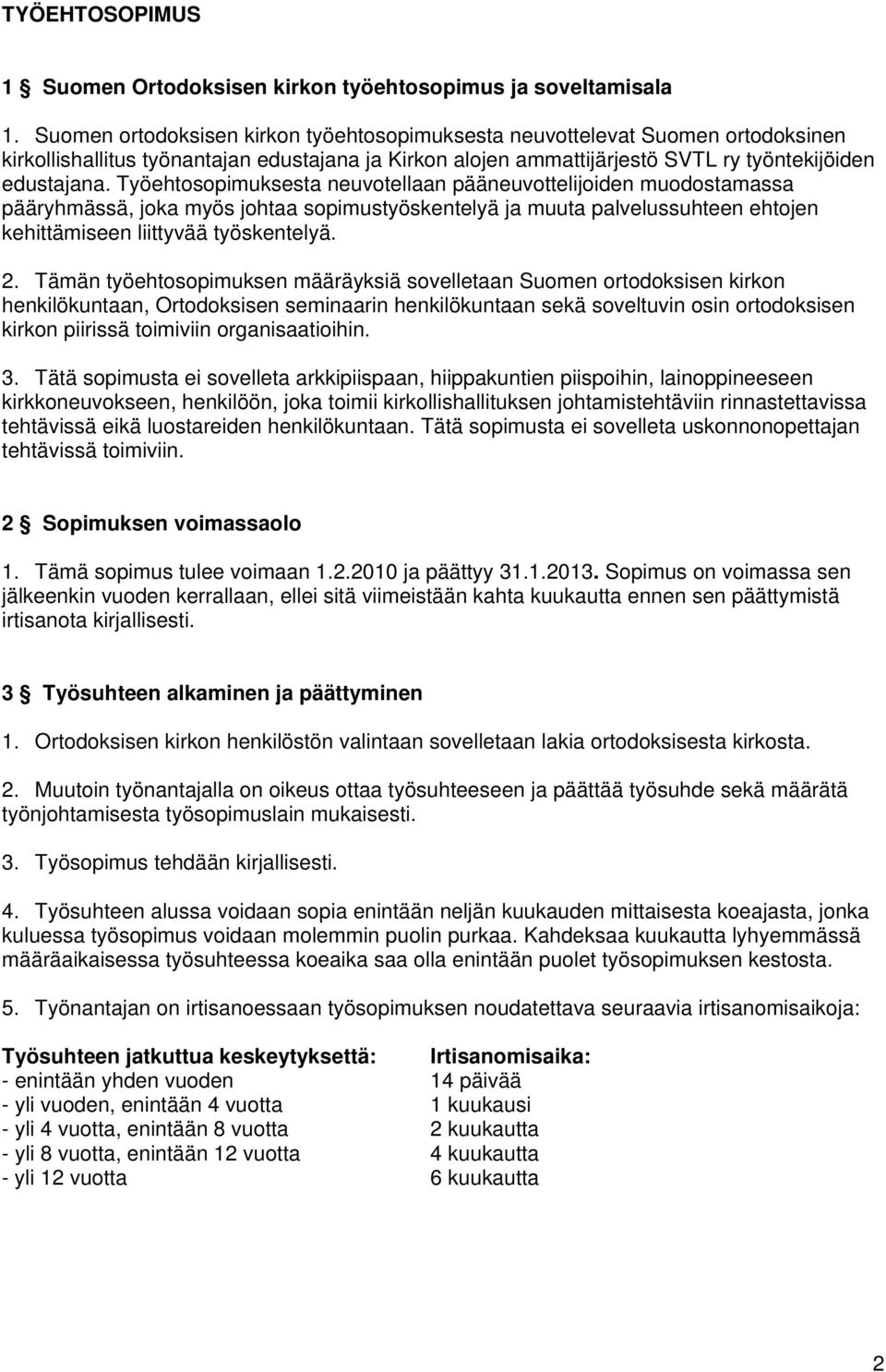 Työehtosopimuksesta neuvotellaan pääneuvottelijoiden muodostamassa pääryhmässä, joka myös johtaa sopimustyöskentelyä ja muuta palvelussuhteen ehtojen kehittämiseen liittyvää työskentelyä. 2.