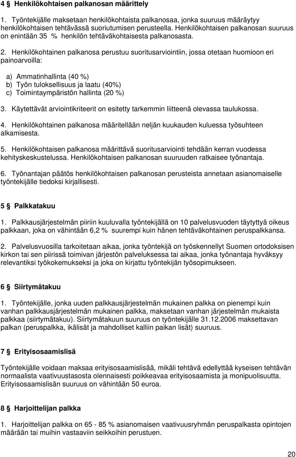 Henkilökohtainen palkanosa perustuu suoritusarviointiin, jossa otetaan huomioon eri painoarvoilla: a) Ammatinhallinta (40 %) b) Työn tuloksellisuus ja laatu (40%) c) Toimintaympäristön hallinta (20