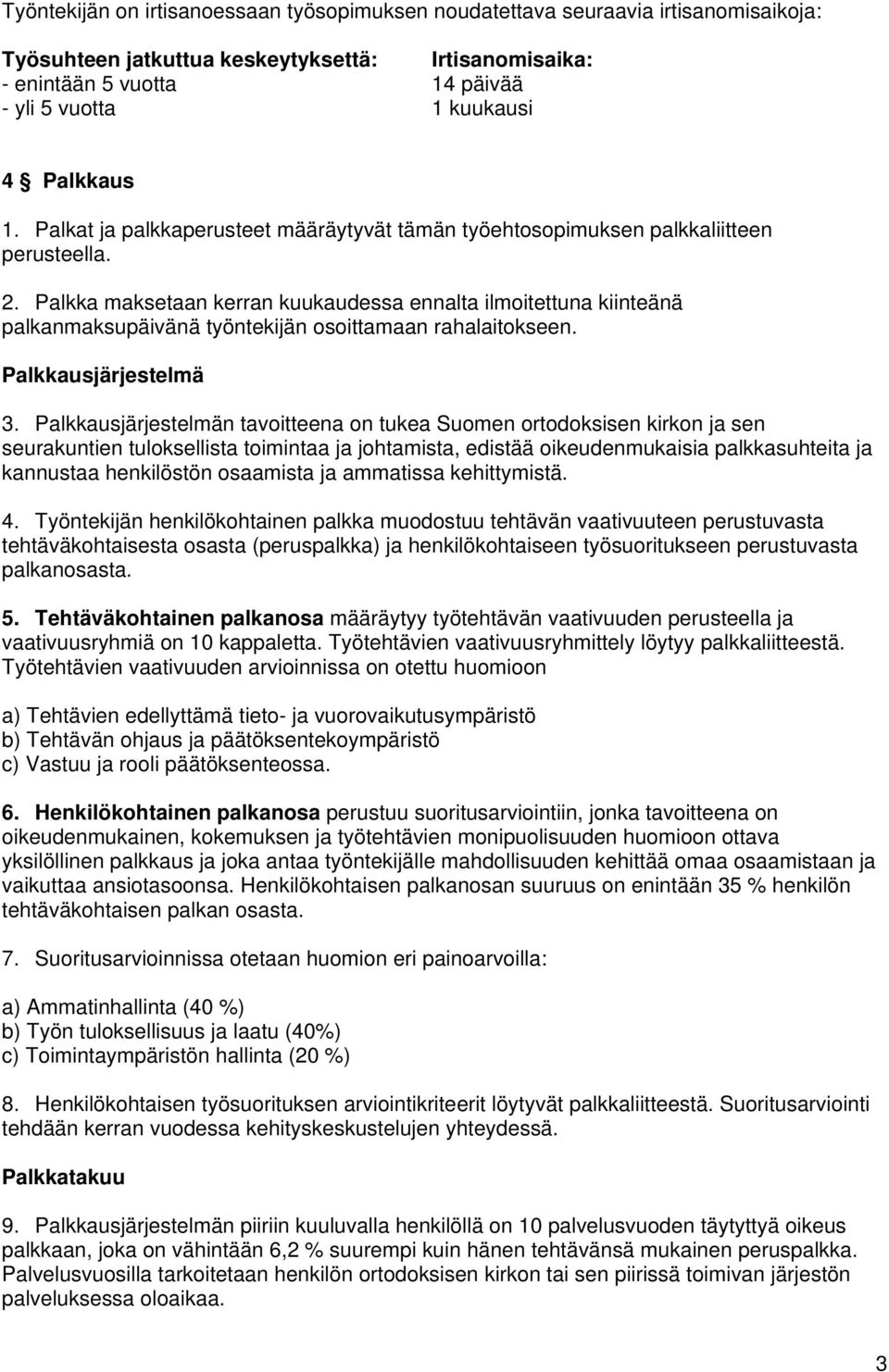 Palkka maksetaan kerran kuukaudessa ennalta ilmoitettuna kiinteänä palkanmaksupäivänä työntekijän osoittamaan rahalaitokseen. Palkkausjärjestelmä 3.