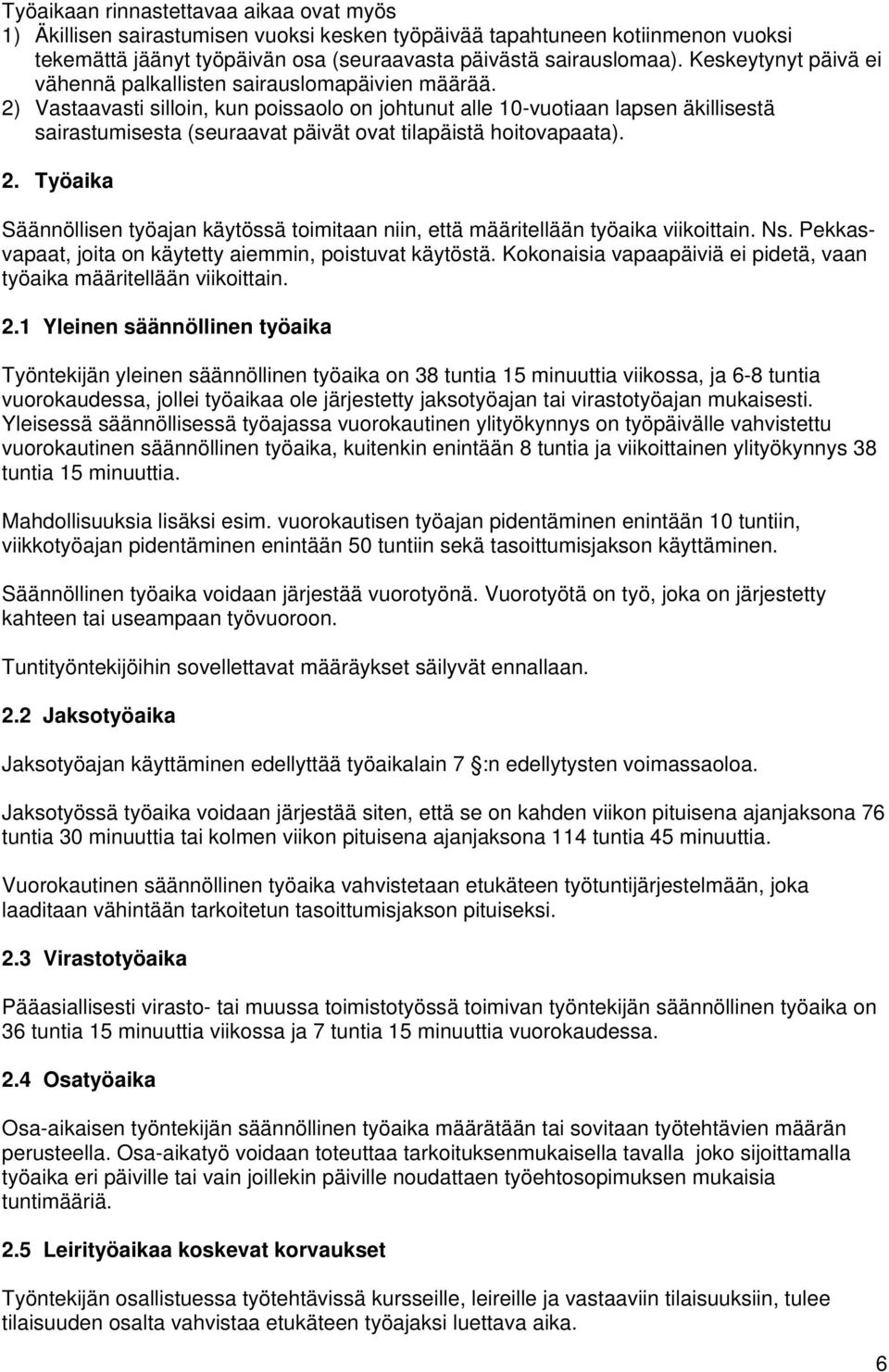 2) Vastaavasti silloin, kun poissaolo on johtunut alle 10-vuotiaan lapsen äkillisestä sairastumisesta (seuraavat päivät ovat tilapäistä hoitovapaata). 2.