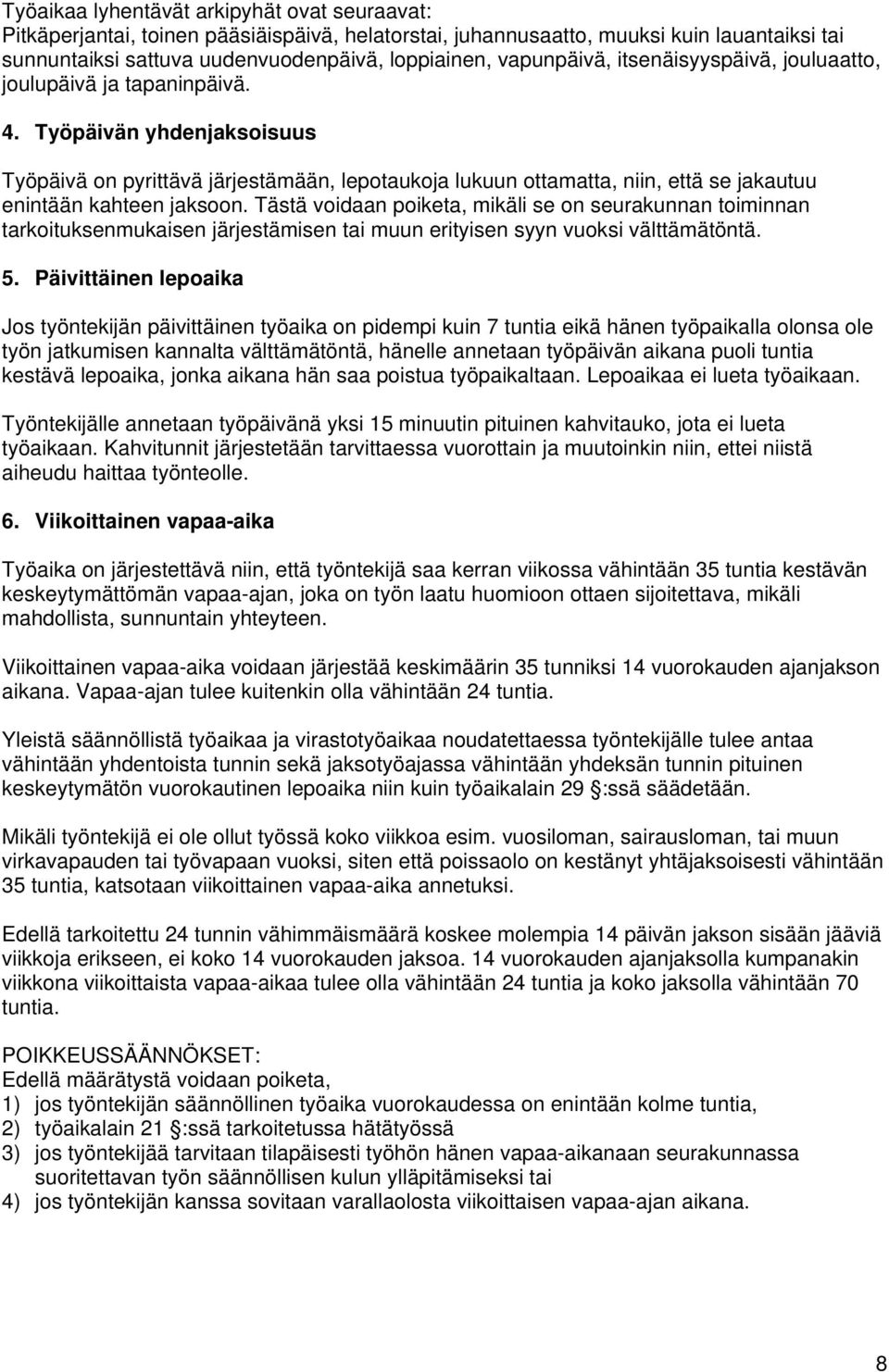 Työpäivän yhdenjaksoisuus Työpäivä on pyrittävä järjestämään, lepotaukoja lukuun ottamatta, niin, että se jakautuu enintään kahteen jaksoon.