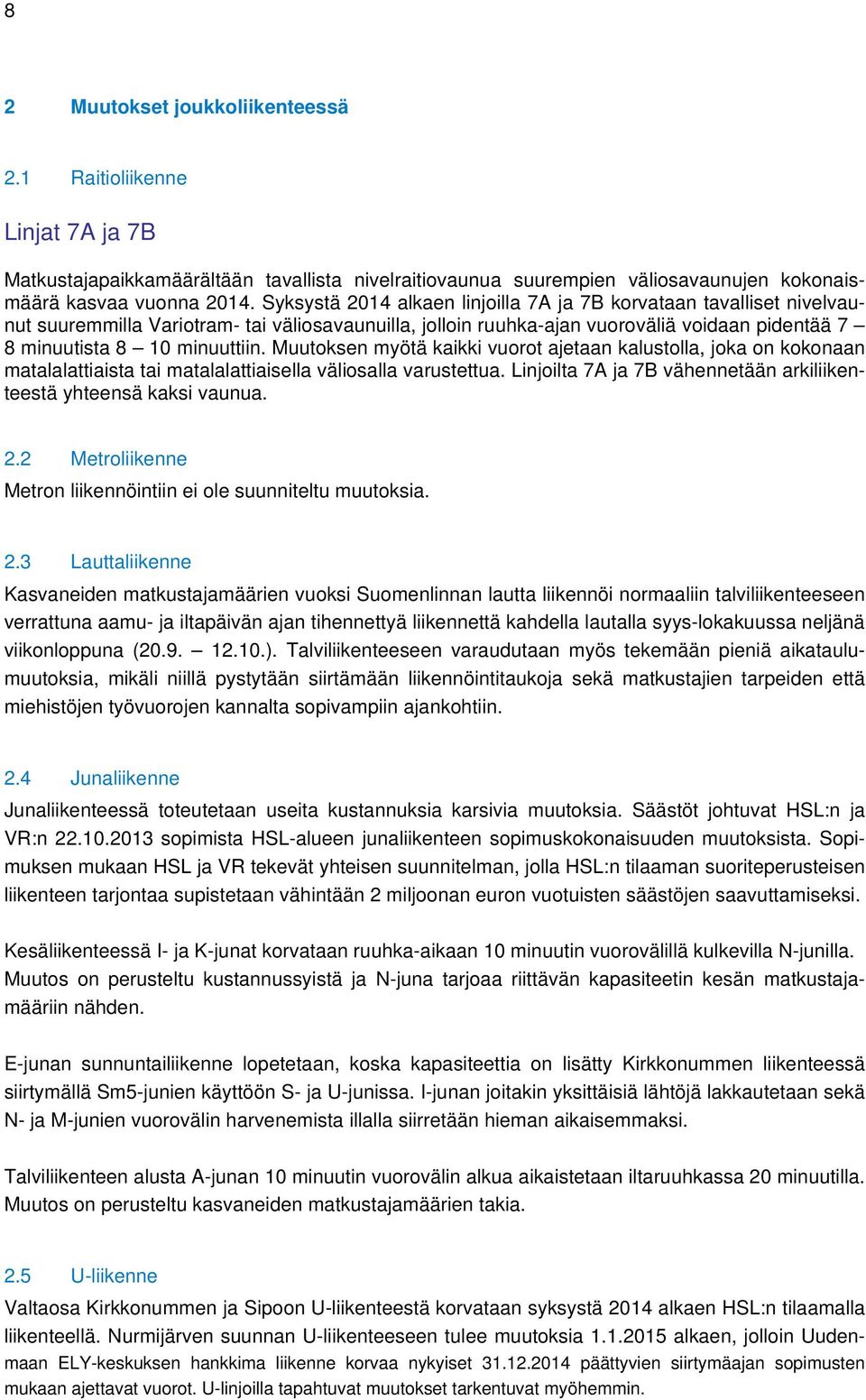 Muutoksen myötä kaikki vuorot ajetaan kalustolla, joka on kokonaan matalalattiaista tai matalalattiaisella väliosalla varustettua.