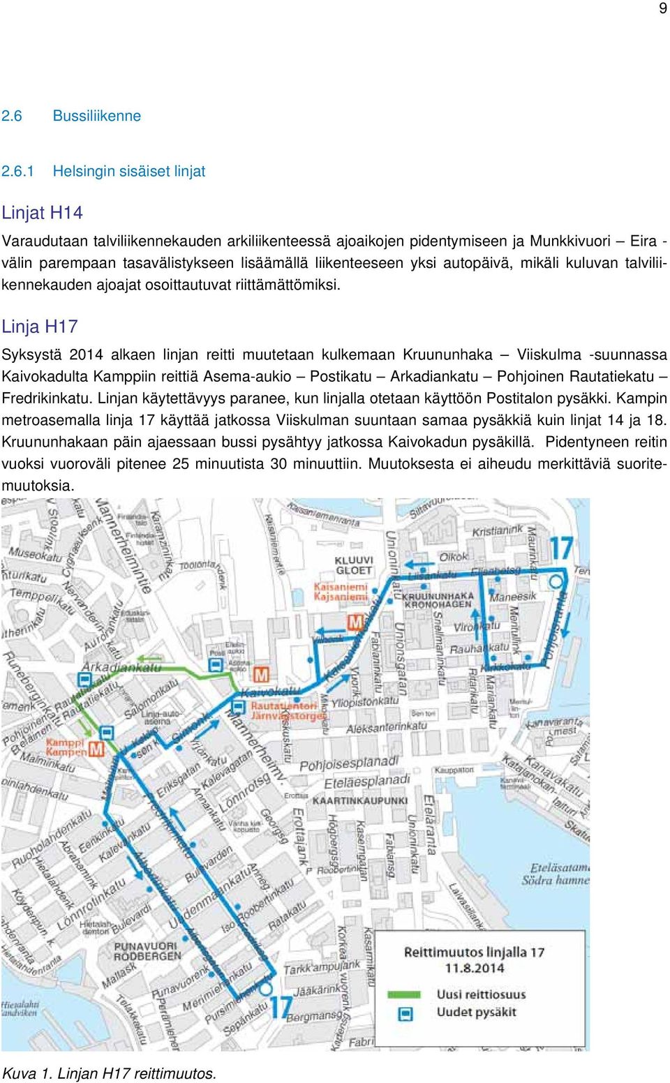 1 Helsingin sisäiset linjat Linjat H14 Varaudutaan talviliikennekauden arkiliikenteessä ajoaikojen pidentymiseen ja Munkkivuori Eira - välin parempaan tasavälistykseen lisäämällä liikenteeseen yksi