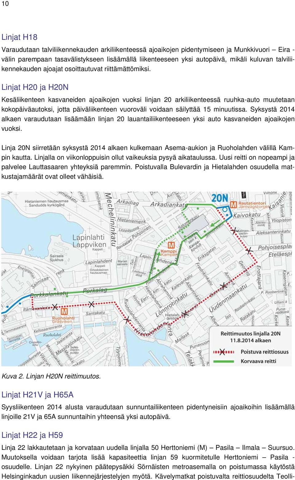 Linjat H20 ja H20N Kesäliikenteen kasvaneiden ajoaikojen vuoksi linjan 20 arkiliikenteessä ruuhka-auto muutetaan kokopäiväautoksi, jotta päiväliikenteen vuoroväli voidaan säilyttää 15 minuutissa.