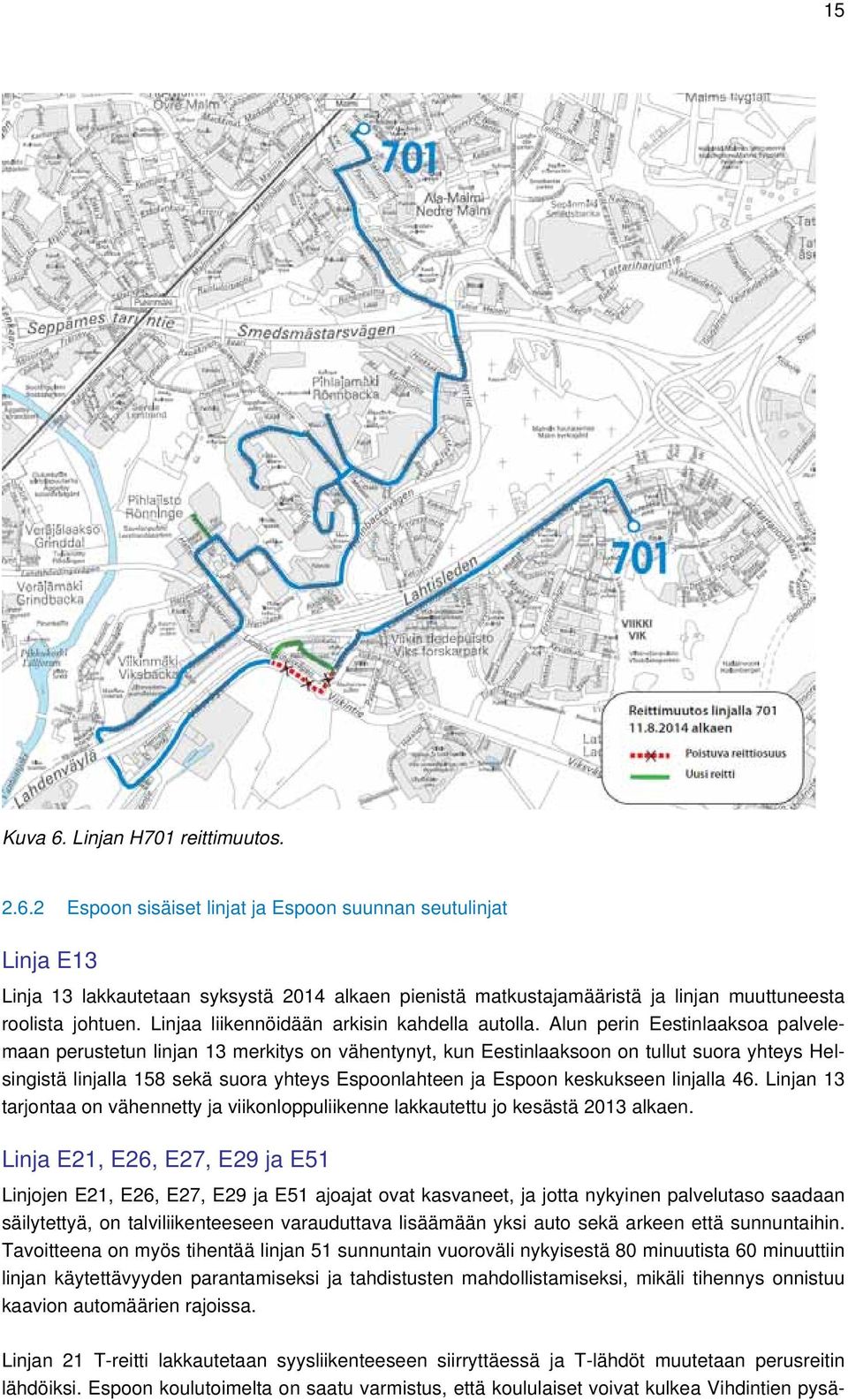 Alun perin Eestinlaaksoa palvelemaan perustetun linjan 13 merkitys on vähentynyt, kun Eestinlaaksoon on tullut suora yhteys Helsingistä linjalla 158 sekä suora yhteys Espoonlahteen ja Espoon